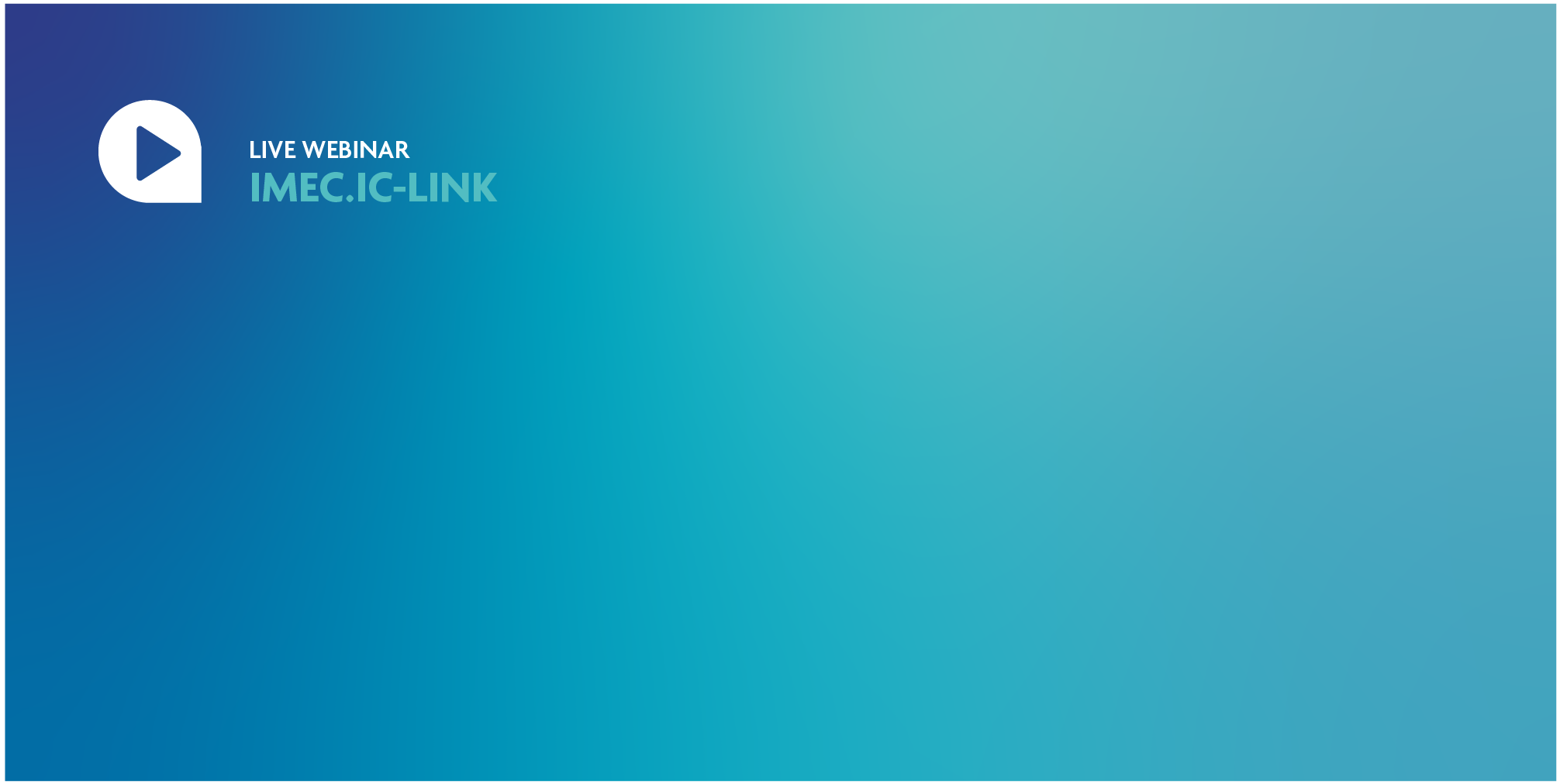 Live webinar banner imec.IC-link Live webinar banner for imec.IC-link with a play icon on a blue gradient background.